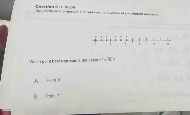 60628 4
The points on the number line represent the values of six different numbers.
Which point best represents the value of sqrt(45) 2
A Point X
B Point T