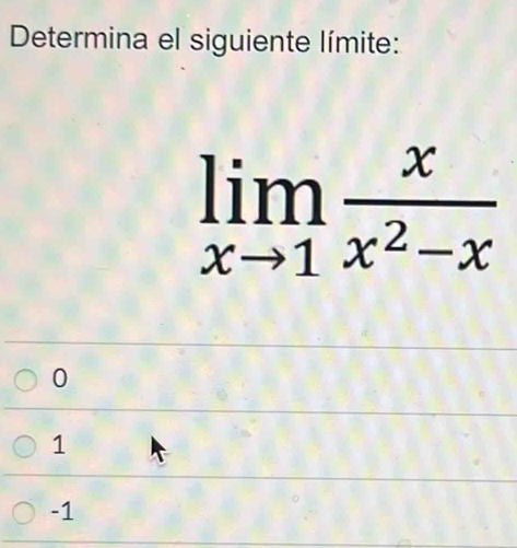 Determina el siguiente límite:
limlimits _xto 1 x/x^2-x 
0
1
-1