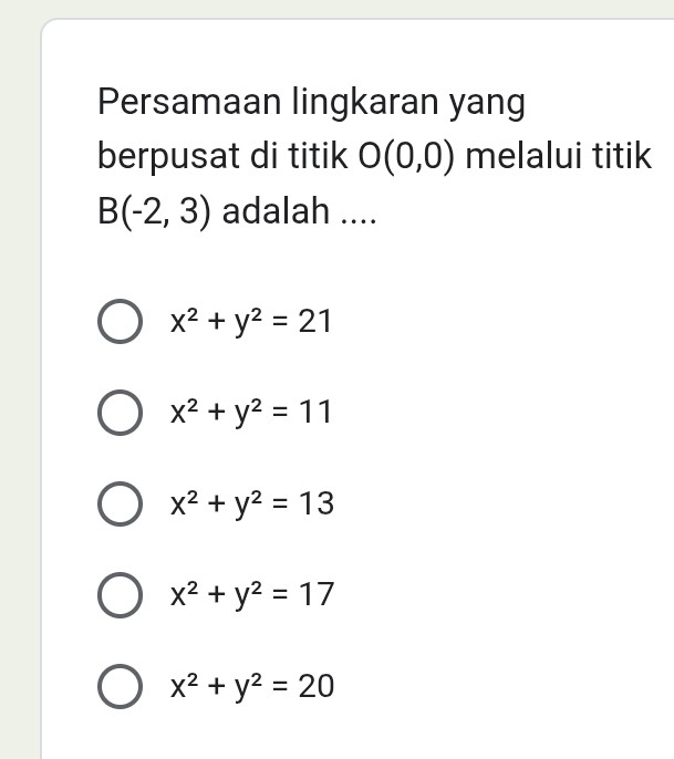 Persamaan lingkaran yang
berpusat di titik O(0,0) melalui titik
B(-2,3) adalah ....
x^2+y^2=21
x^2+y^2=11
x^2+y^2=13
x^2+y^2=17
x^2+y^2=20