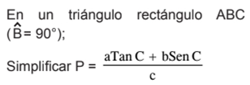 En un triángulo rectángulo ABC
(hat B=90°); 
Simplificar P= (aTanC+bSenC)/c 