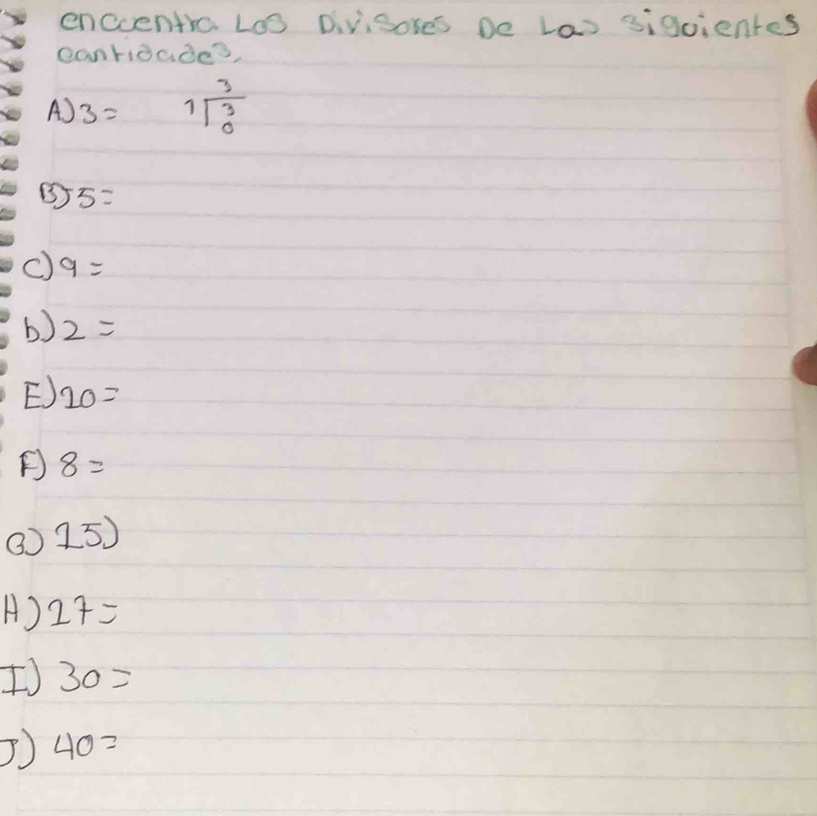 enccentio L00 Divisores De Las sigcientes 
canrieades, 
A) 3= beginarrayr 1 1encloselongdiv beginarrayr 3 0endarray 
5=
c) 9=
b) 2=
E) 20=
F 8=
③ 15) 
A) 27=
I 30=
40=