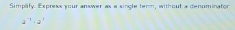 Simplify. Express your answer as a single term, without a denominator.
a^(-1)· a