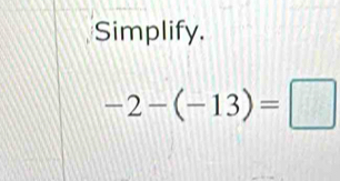 Simplify.
-2-(-13)=□