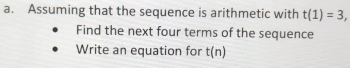 Assuming that the sequence is arithmetic with t(1)=3, 
Find the next four terms of the sequence 
Write an equation for t(n)