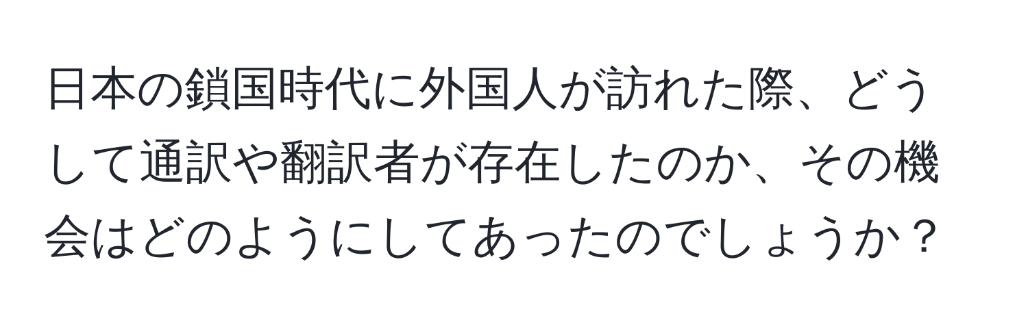 日本の鎖国時代に外国人が訪れた際、どうして通訳や翻訳者が存在したのか、その機会はどのようにしてあったのでしょうか？