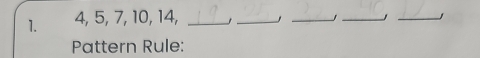 4, 5, 7, 10, 14, __,_ 
__ 
Pattern Rule: