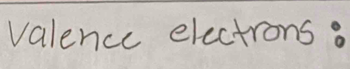 valence electrons .