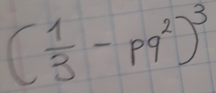 ( 1/3 -pq^2)^3