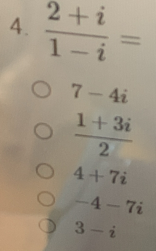  (2+i)/1-i =
7-4i
 (1+3i)/2 
4+7i
-4-7i
3-i