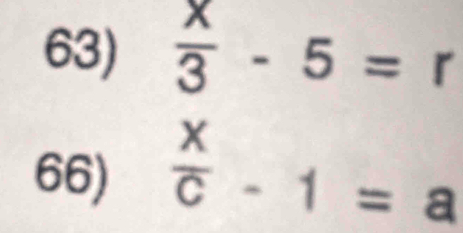  x/3 -5=r
66)  x/C -1=a