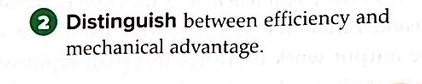 Distinguish between efficiency and 
mechanical advantage.