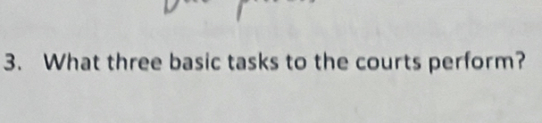 What three basic tasks to the courts perform?