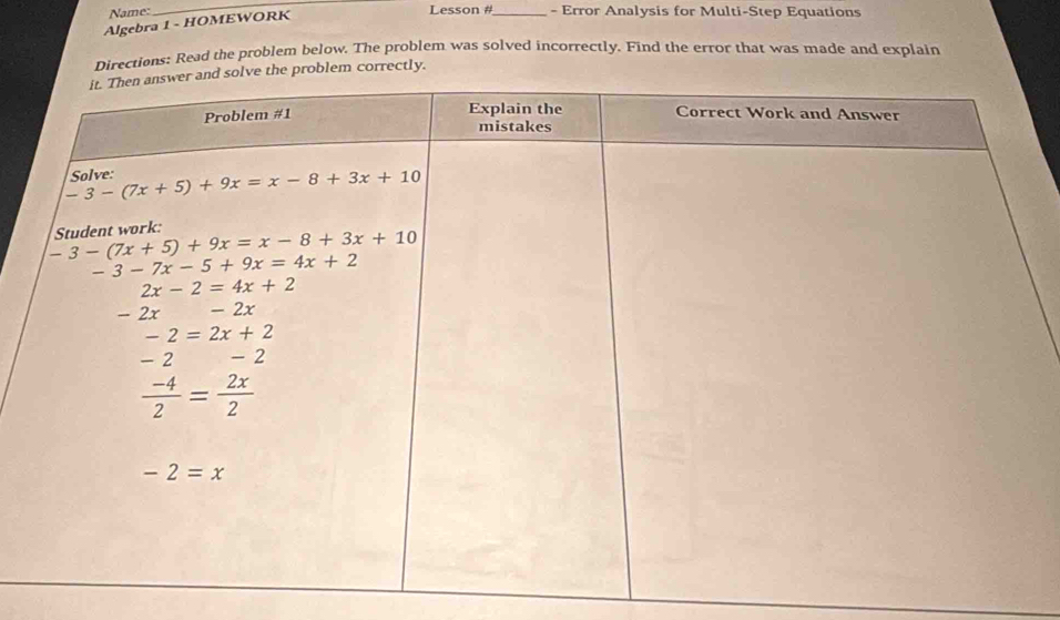 Name:  Lesson #_ - Error Analysis for Multi-Step Equations
Algebra 1 - HOMEWORK
Directions: Read the problem below. The problem was solved incorrectly. Find the error that was made and explain
ve the problem correctly.