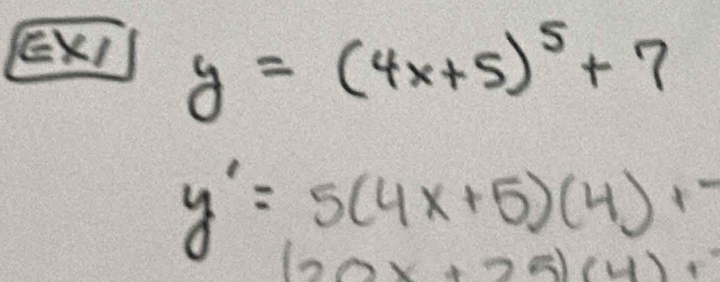 EXI y=(4x+5)^5+7
y'=5(4x+5)(4)+-
(20x+25)(4)+