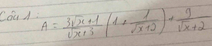 CouA :
A= (3sqrt(x)+1)/sqrt(x)+3 (1+ 1/sqrt(x)+2 )+ 9/sqrt(x)+2 