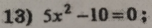 5x^2-10=0;