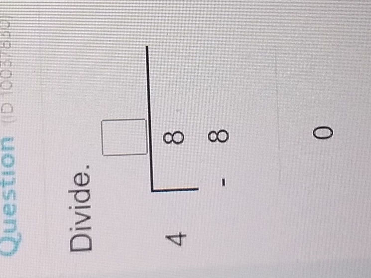 Question (ID 10037830) 
Divide.
beginarrayr □  4encloselongdiv 8 -8 hline endarray
0