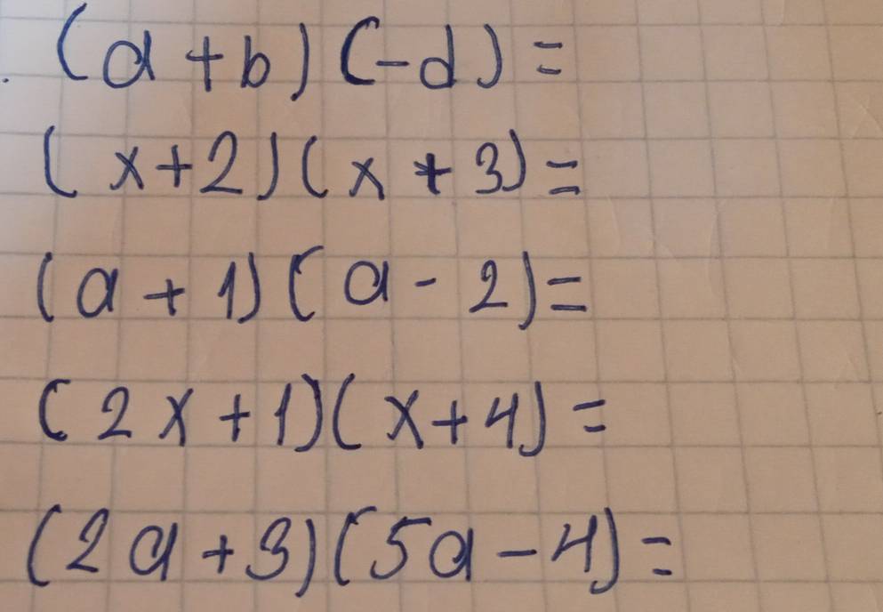 a (d+b)(-d)=
(x+2)(x+3)=
(a+1)(a-2)=
(2x+1)(x+4)=
(2a+3)(5a-4)=