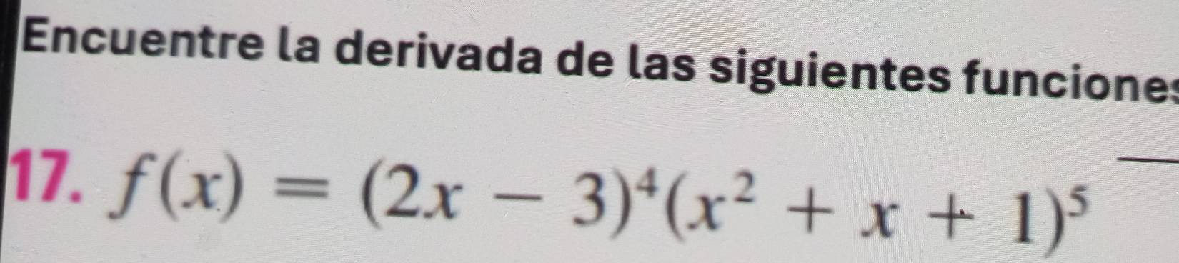 Encuentre la derivada de las siguientes funciones 
17. f(x)=(2x-3)^4(x^2+x+1)^5