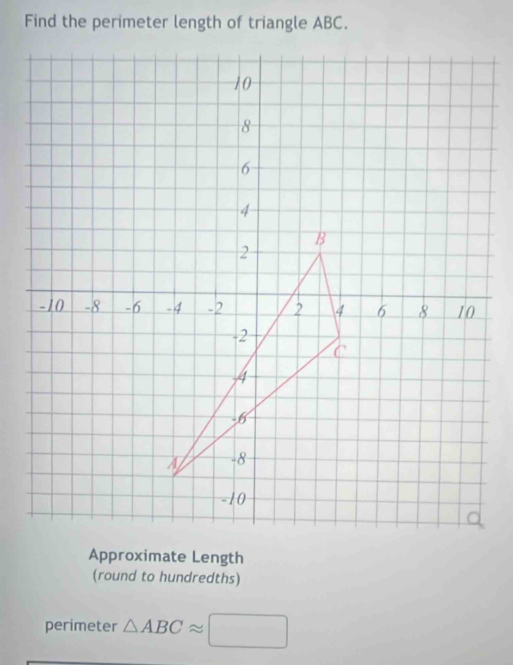 Find the perimeter length of triangle ABC. 
Approximate Length 
(round to hundredths) 
perimeter △ ABCapprox □