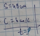 S=48cm
c=6m/c
t=