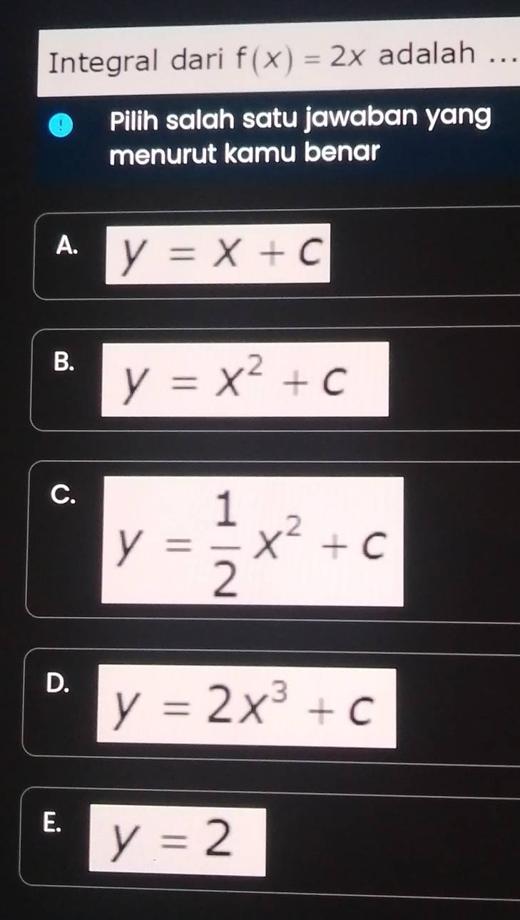 Integral dari f(x)=2x adalah ...
Pilih salah satu jawaban yang
menurut kamu benar
A. y=x+c
B. y=x^2+c
C. y= 1/2 x^2+c
D. y=2x^3+c
E. y=2