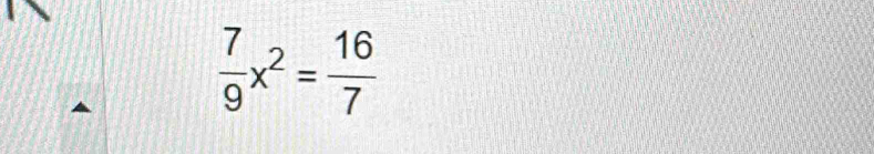  7/9 x^2= 16/7 