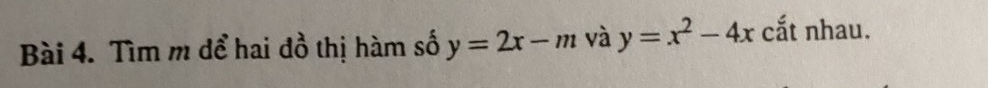 Tìm m để hai đồ thị hàm số y=2x-m và y=x^2-4x cắt nhau.