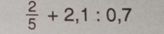  2/5 +2,1:0,7