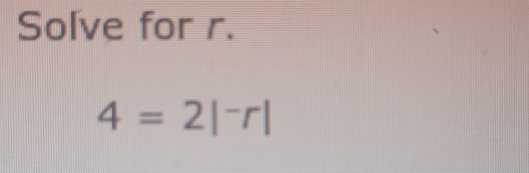 Solve for r.
4=2|^-r|