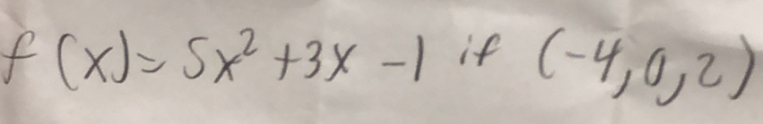 f(x)=5x^2+3x-1 if (-4,0,2)