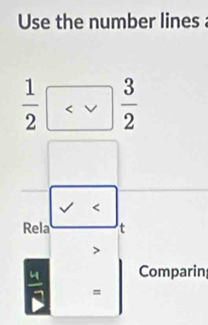 Use the number lines
 1/2  < 
Rela t 
Comparin
 4/7  =