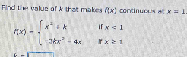 Find the value of k that makes f(x) continuous at x=1
f(x)=beginarrayl x^2+kifx<1 -3kx^2-4xifx≥ 1endarray.
k=□