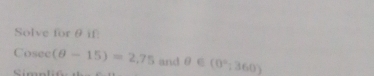 Solve for θ if:
Cosee (θ -15)=2,75 andθ∈ (0° 360)
Si