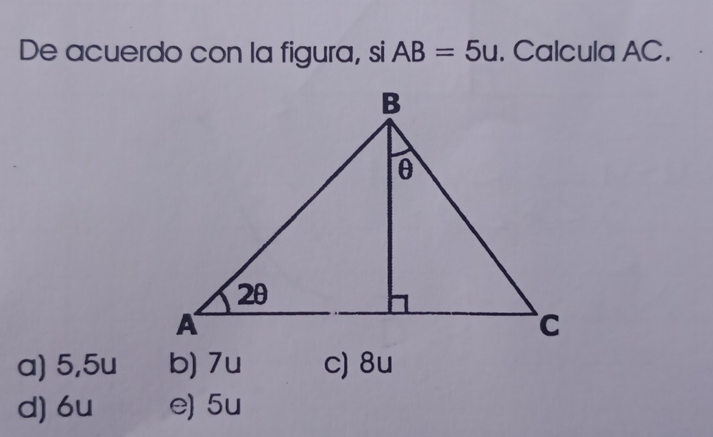 De acuerdo con la figura, si AB=5u. Calcula AC.
a) 5,5u b) 7u c) 8u
d) 6u e) 5u