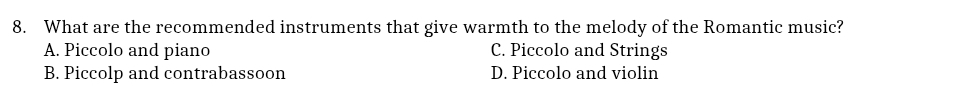 What are the recommended instruments that give warmth to the melody of the Romantic music?
A. Piccolo and piano C. Piccolo and Strings
B. Piccolp and contrabassoon D. Piccolo and violin