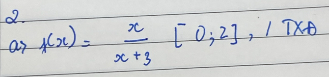 f(x)= x/x+3 [0,2],1TXA
to 
ar