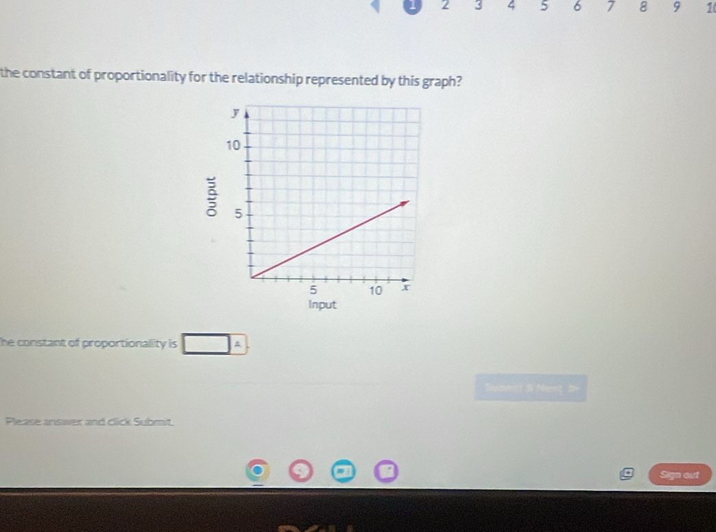 1 2 3 4 5 6 7 8 9 1 
the constant of proportionality for the relationship represented by this graph? 
Input 
he constant of proportionality is A 
Seaton S Meret De 
Please answer and click Submit 
Sign out