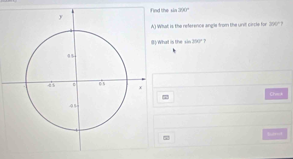 sopenn 
the sin 390°
hat is the reference angle from the unit circle for 390° ? 
hat is the sin 390° ? 
Chank 
Sisbrit