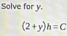 Solve for y.
(2+y)h=C