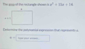 The area of the rectangle shown is x^2+15x+14.
Determine the polynomial expression that represents α
a= type your answer...