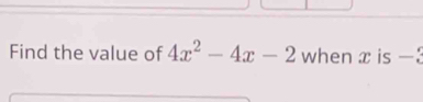 Find the value of 4x^2-4x-2 when x is —