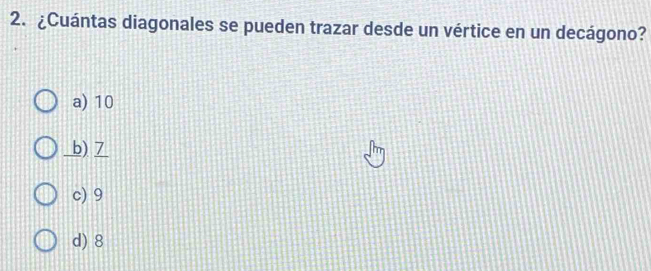 ¿Cuántas diagonales se pueden trazar desde un vértice en un decágono?
a) 10
b) 7
c) 9
d) 8