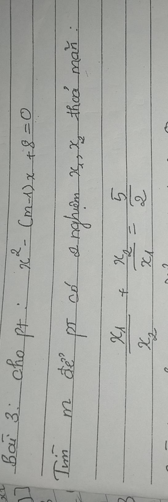 Bai 3: cho pt
x^2-(m-1)x+8=0
Tin m de pr co anghin x_1, x_2 thad man:
frac x_1x_2+frac x_2x_1= 5/2 