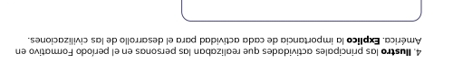 Ilustro las principales actividades que realizaban las personas en el período Formativo en 
América. Explico la importancia de cada actividad para el desarrollo de las civilizaciones.