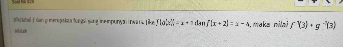 Soal No #20 
Diketahui f dan g merupakan fungsi yang mempunyai invers. Jika f(g(x))=x+1 dan f(x+2)=x-4 , maka nilai f^(-1)(3)+g^(-1)(3)
adalah