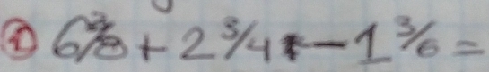 ① 6^2/_8+2^3/_4-1^3/_6=