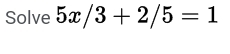 Solve 5x/3+2/5=1