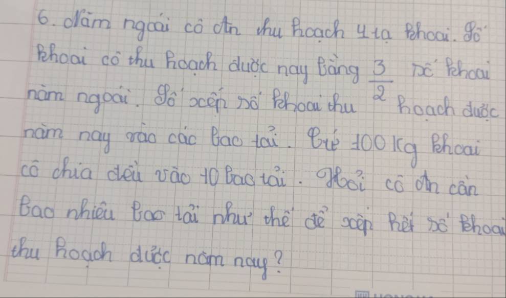 dram ngoai có on ǒhu Reach y ta Bhoci. 8o 
Phoai co thu Boach dudc nay Bàng  3/2  pc Phoai 
nám ngoāi. So ocen nó Bhoai thu Beach dudc 
nam nay oráo cao Bao tai. Bu 100kg Bhoai 
cō cha deà vǎo to Bao tái.góoi có on cán 
Bao nhicu Boo tái Whuì thè dè scàn het be Bhoo 
thu Roach dudo nám nay?