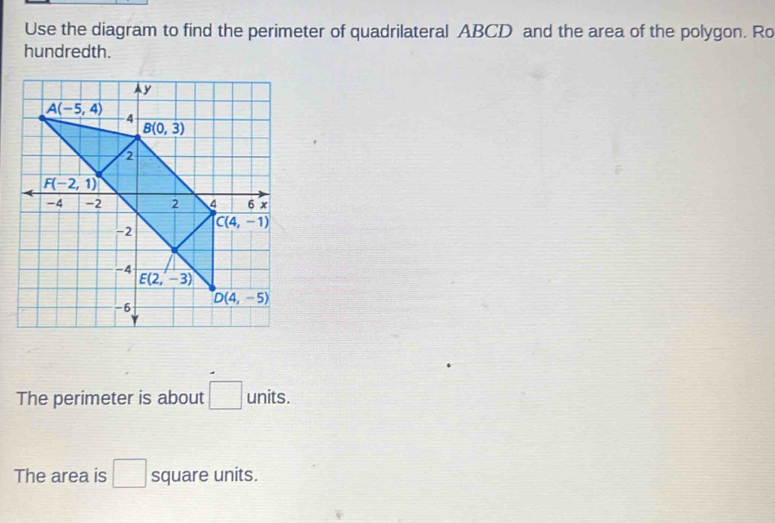 Use the diagram to find the perimeter of quadrilateral ABCD and the area of the polygon. Ro
hundredth.
The perimeter is about □ units.
The area is □ square units.